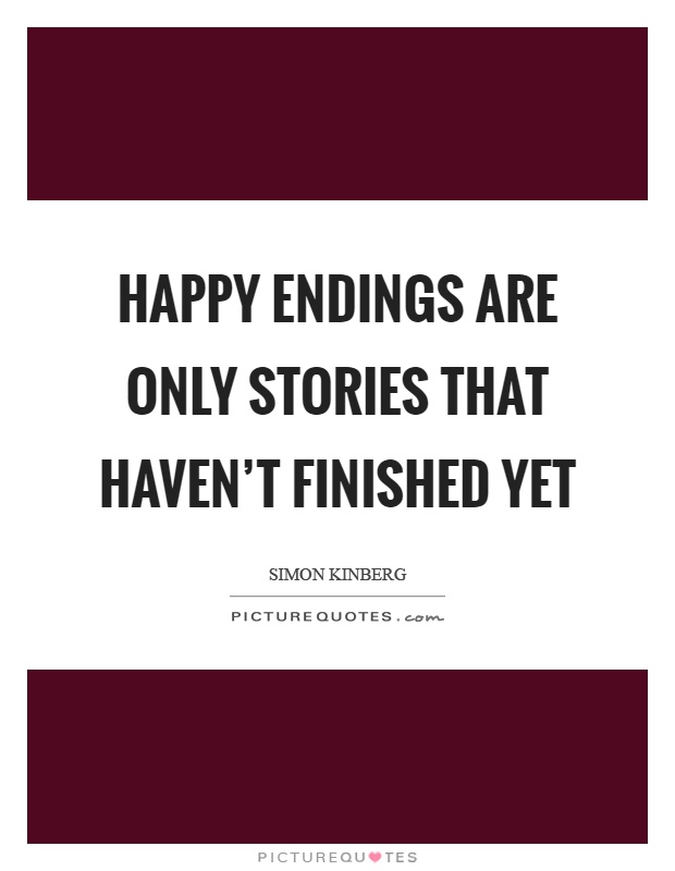 Happy endings are only stories that haven't finished yet Picture Quote #1