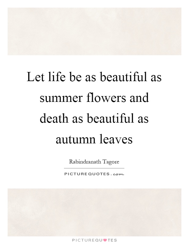 Let life be as beautiful as summer flowers and death as beautiful as autumn leaves Picture Quote #1