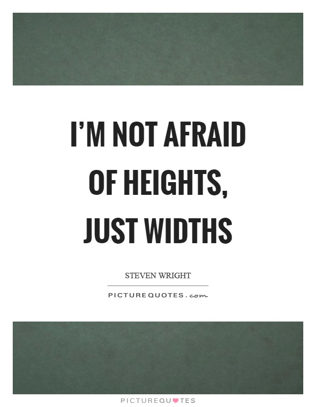 I'm not afraid of heights, just widths Picture Quote #1