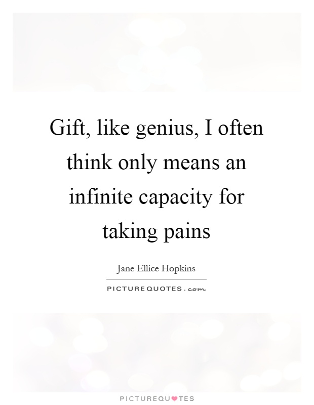 Gift, like genius, I often think only means an infinite capacity for taking pains Picture Quote #1