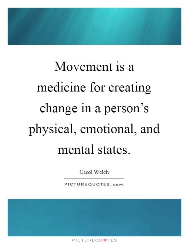 Movement is a medicine for creating change in a person's physical, emotional, and mental states Picture Quote #1