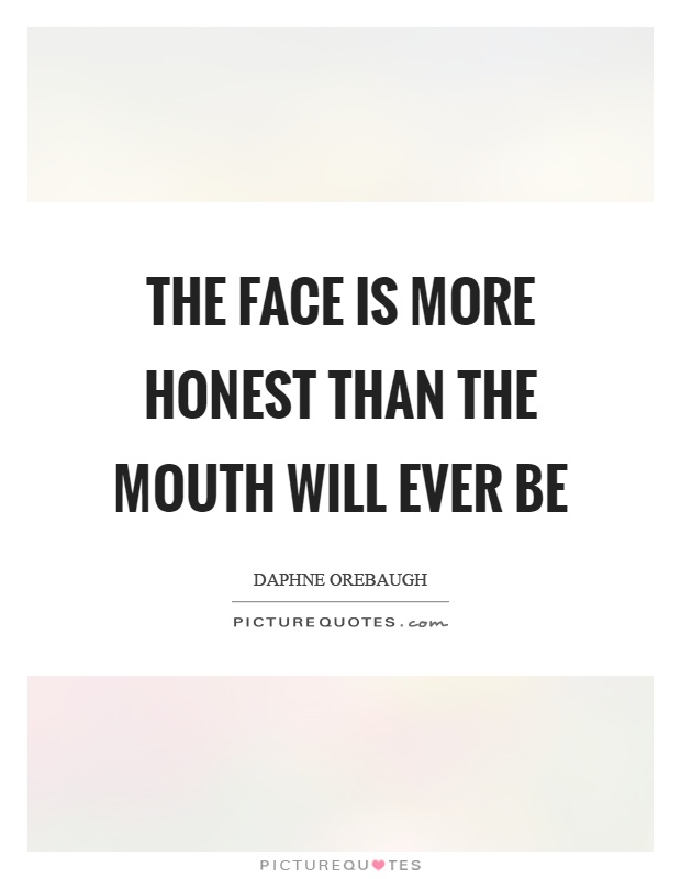 The face is more honest than the mouth will ever be Picture Quote #1
