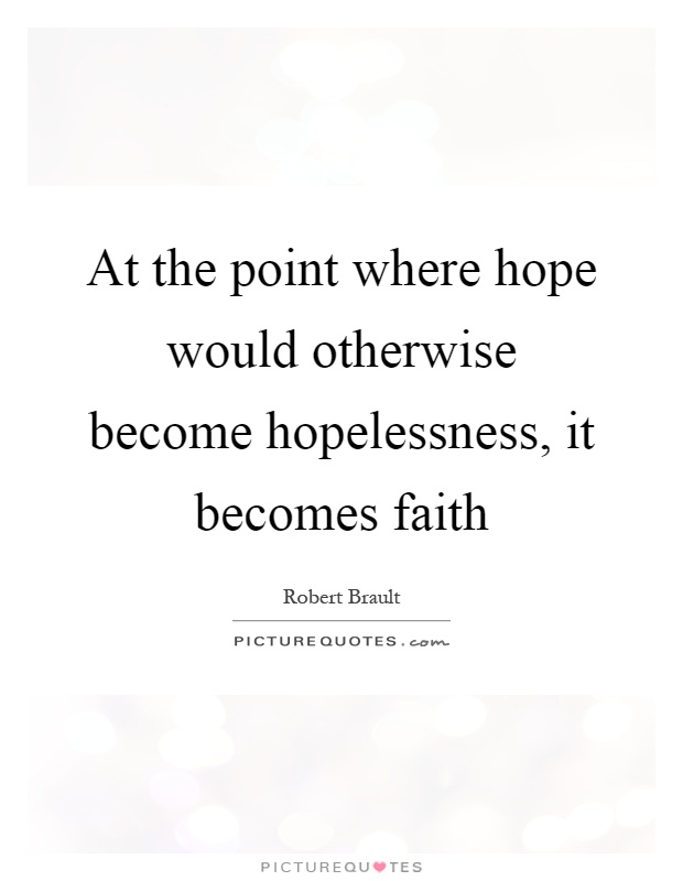 At the point where hope would otherwise become hopelessness, it becomes faith Picture Quote #1