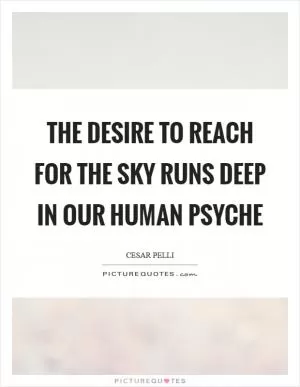 The desire to reach for the sky runs deep in our human psyche Picture Quote #1