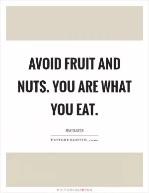 Avoid fruit and nuts. You are what you eat Picture Quote #1