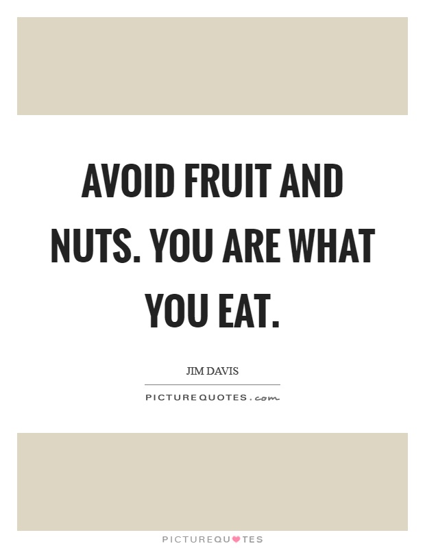 Avoid fruit and nuts. You are what you eat Picture Quote #1