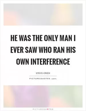 He was the only man I ever saw who ran his own interference Picture Quote #1