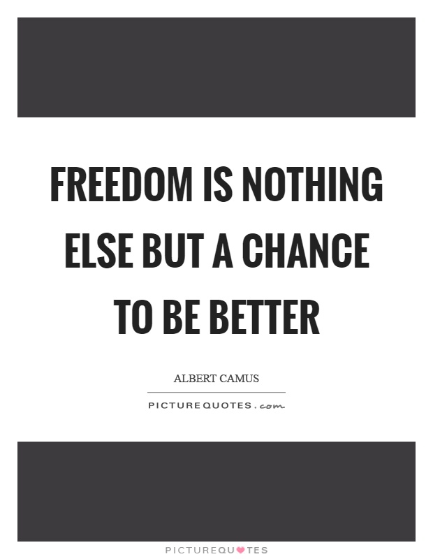 Freedom is nothing else but a chance to be better Picture Quote #1