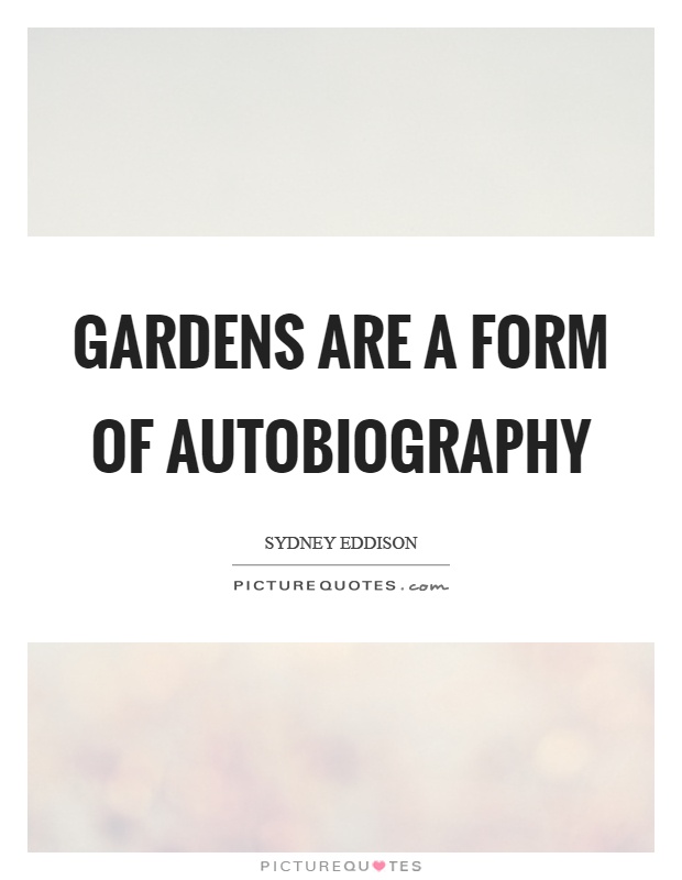 Gardens are a form of autobiography Picture Quote #1