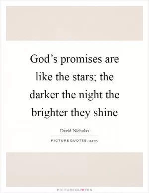 God’s promises are like the stars; the darker the night the brighter they shine Picture Quote #1