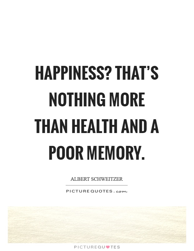 Happiness? That's nothing more than health and a poor memory Picture Quote #1