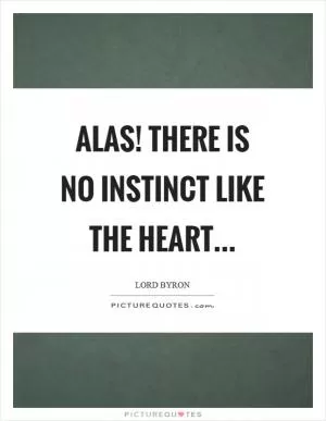 Alas! There is no instinct like the heart Picture Quote #1