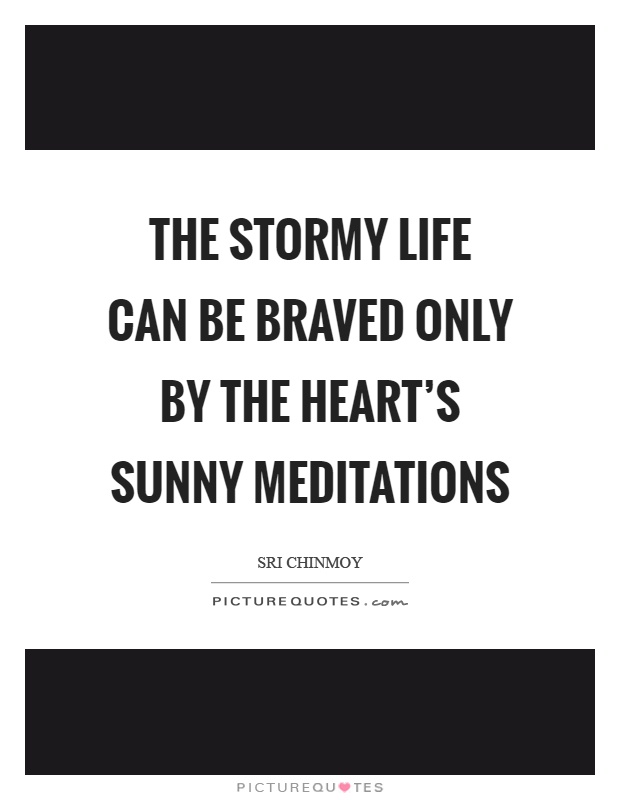 The stormy life can be braved only by the heart's sunny meditations Picture Quote #1