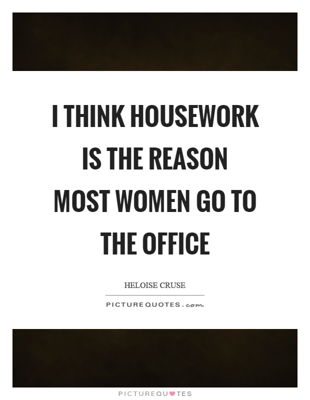 I think housework is the reason most women go to the office Picture Quote #1