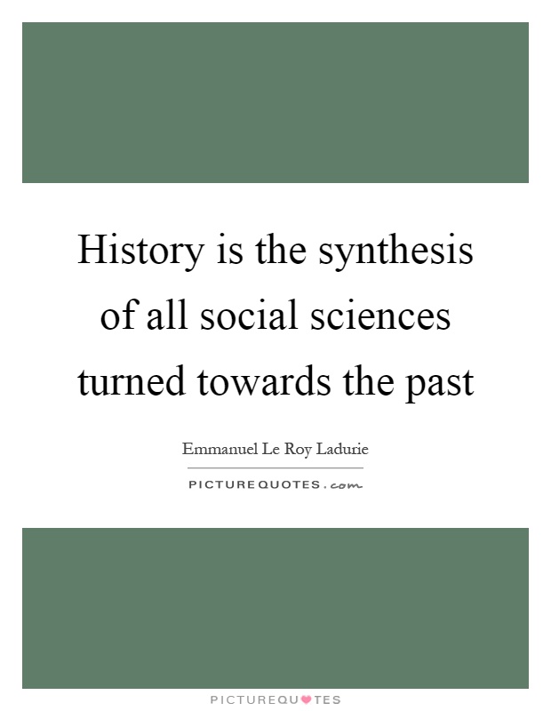History is the synthesis of all social sciences turned towards the past Picture Quote #1