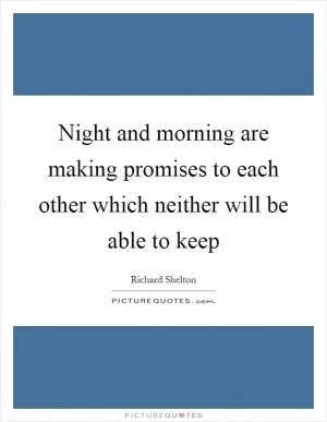 Night and morning are making promises to each other which neither will be able to keep Picture Quote #1