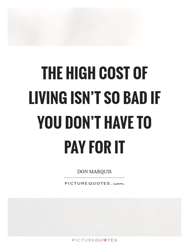 The high cost of living isn't so bad if you don't have to pay for it Picture Quote #1