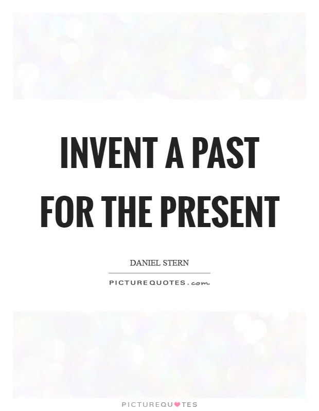 Invent a past for the present Picture Quote #1
