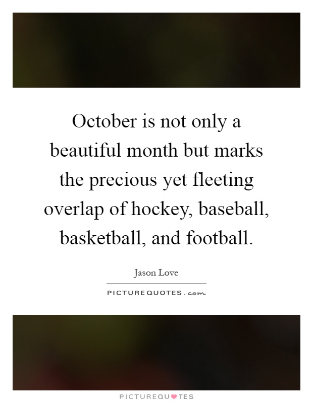 October is not only a beautiful month but marks the precious yet fleeting overlap of hockey, baseball, basketball, and football Picture Quote #1