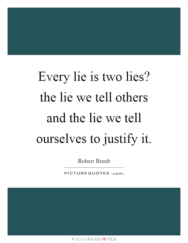 Every lie is two lies? the lie we tell others and the lie we tell ourselves to justify it Picture Quote #1