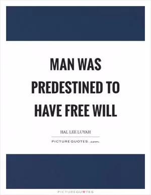 Man was predestined to have free will Picture Quote #1