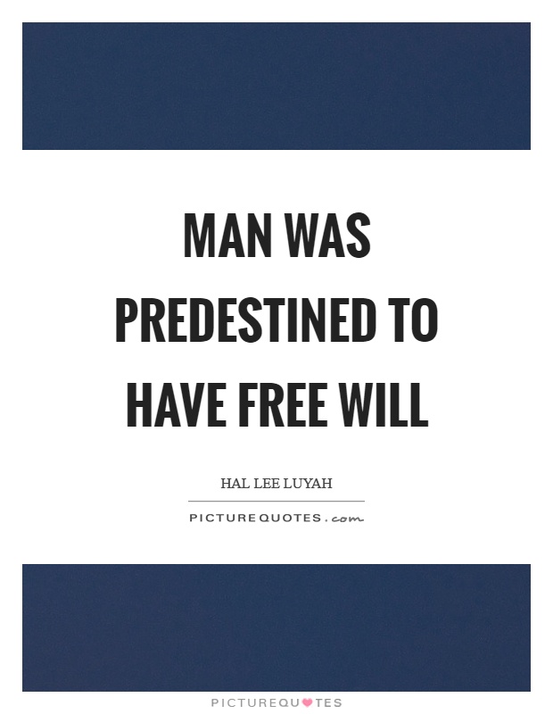 Man was predestined to have free will Picture Quote #1