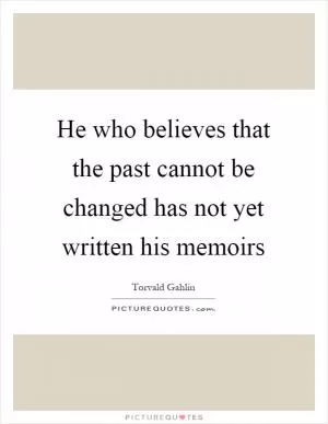 He who believes that the past cannot be changed has not yet written his memoirs Picture Quote #1