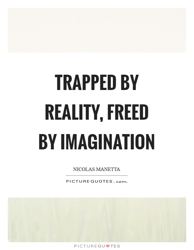 Trapped by reality, freed by imagination Picture Quote #1
