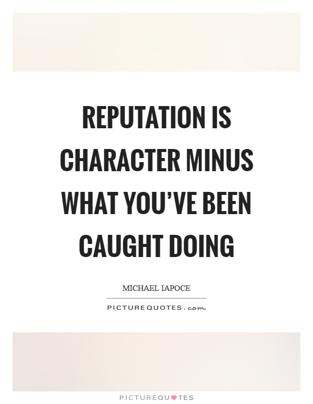 Reputation is character minus what you've been caught doing Picture Quote #1
