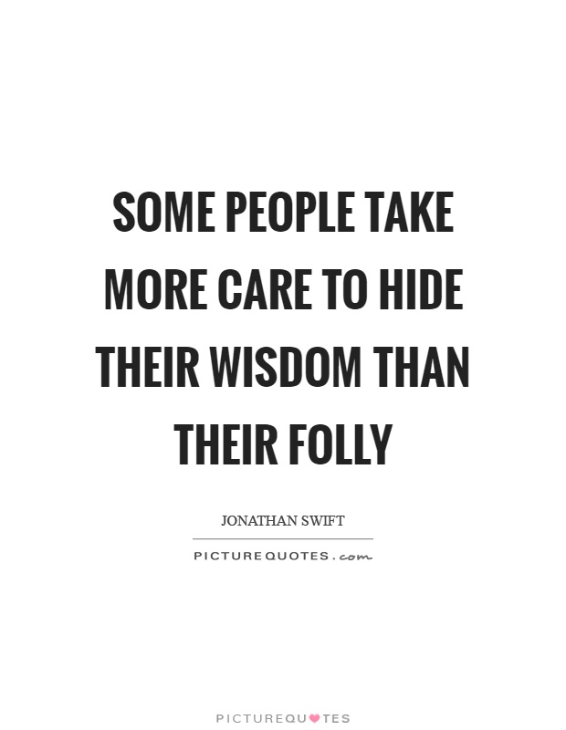 Some people take more care to hide their wisdom than their folly Picture Quote #1