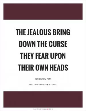 The jealous bring down the curse they fear upon their own heads Picture Quote #1