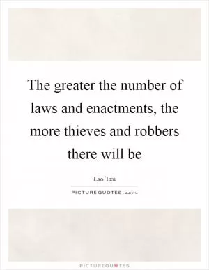 The greater the number of laws and enactments, the more thieves and robbers there will be Picture Quote #1