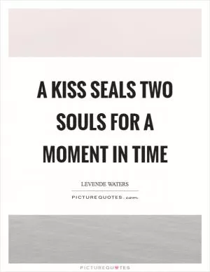 A kiss seals two souls for a moment in time Picture Quote #1