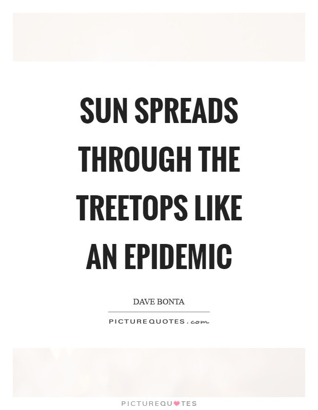 Sun spreads through the treetops like an epidemic Picture Quote #1