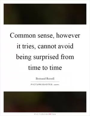 Common sense, however it tries, cannot avoid being surprised from time to time Picture Quote #1