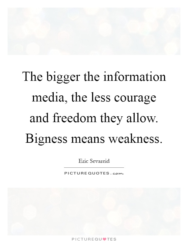 The bigger the information media, the less courage and freedom they allow. Bigness means weakness Picture Quote #1