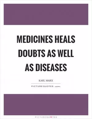 Medicines heals doubts as well as diseases Picture Quote #1