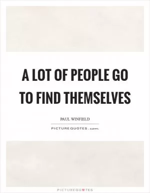 A lot of people go to find themselves Picture Quote #1