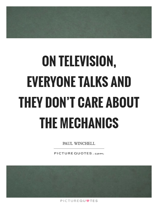 On television, everyone talks and they don't care about the mechanics Picture Quote #1