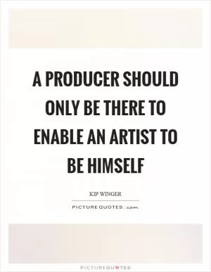 A producer should only be there to enable an artist to be himself Picture Quote #1