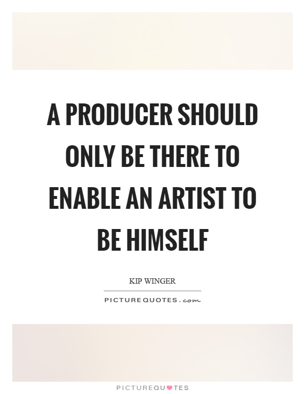 A producer should only be there to enable an artist to be himself Picture Quote #1