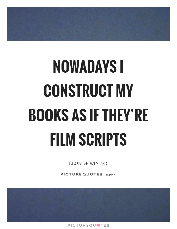 Nowadays I construct my books as if they're film scripts Picture Quote #1