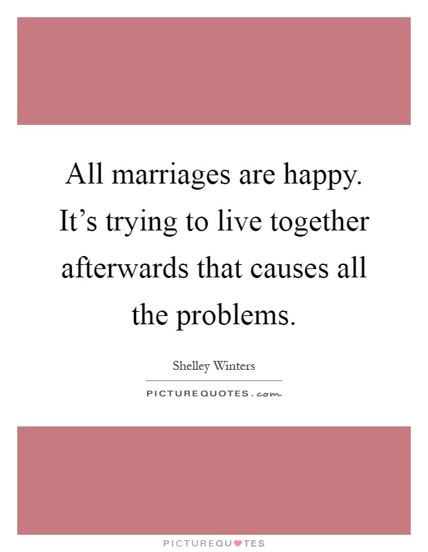 All marriages are happy. It's trying to live together afterwards that causes all the problems Picture Quote #1
