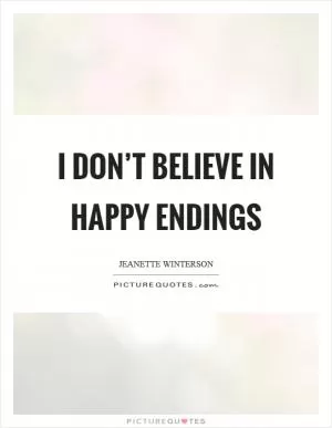 I don’t believe in happy endings Picture Quote #1
