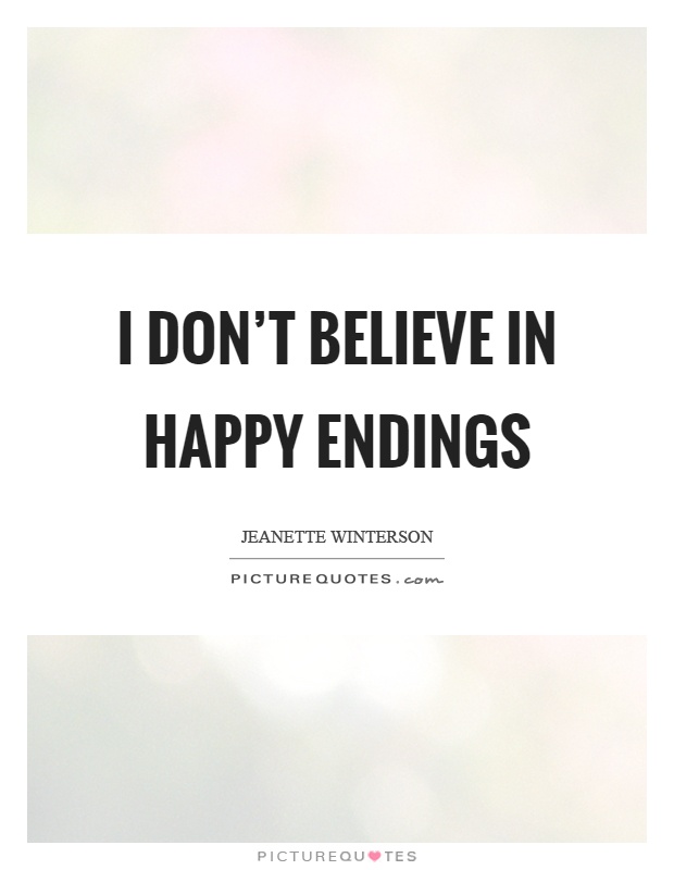 I don't believe in happy endings Picture Quote #1