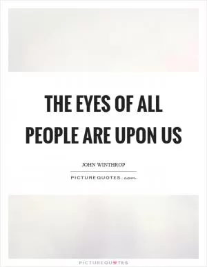 The eyes of all people are upon us Picture Quote #1