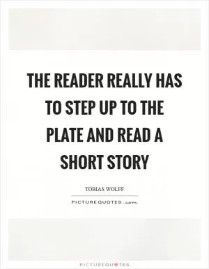 The reader really has to step up to the plate and read a short story Picture Quote #1