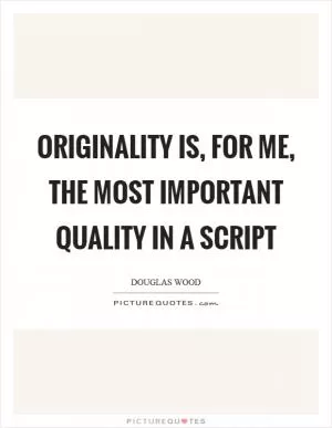 Originality is, for me, the most important quality in a script Picture Quote #1