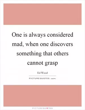 One is always considered mad, when one discovers something that others cannot grasp Picture Quote #1