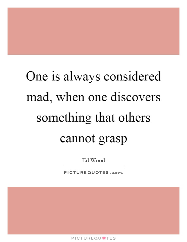 One is always considered mad, when one discovers something that others cannot grasp Picture Quote #1